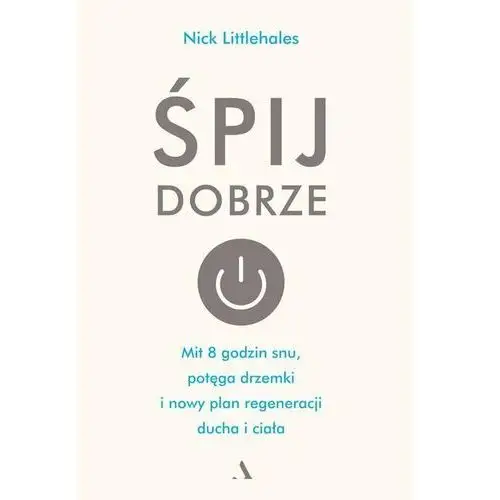 Śpij dobrze. Mit 8 godzin snu, potęga drzemki i nowy plan regeneracji ducha i ciała