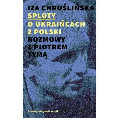 Sploty - o ukraińcach z polski. rozmowy z piotrem tymą