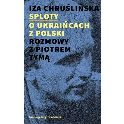 Sploty o Ukraińcach z Polski. Rozmowy z Piotrem Tymą