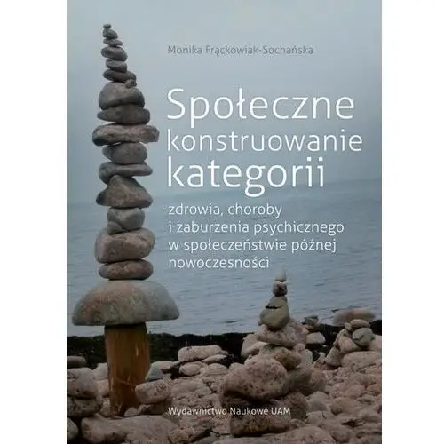 Społeczne konstruowanie kategorii zdrowia choroby i zaburzenia psychicznego w społeczeństwie późnej