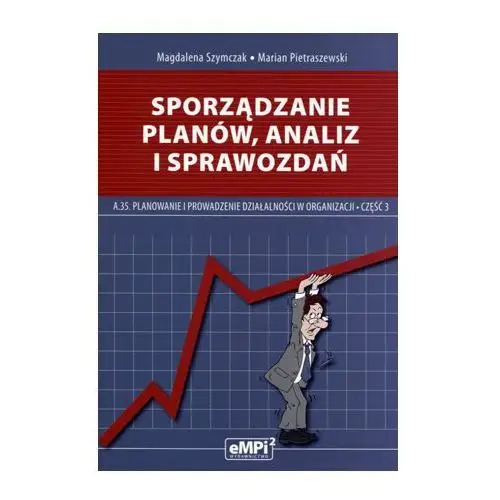 Sporządzanie planów, analiz i sprawozdań. kwalifikacja a.35. planowanie i prowadzenie działalności w organizacji. część 3. podręcznik