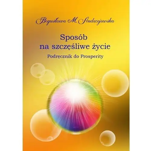 Sposób na szczęśliwe życie. Podręcznik do Prosperity