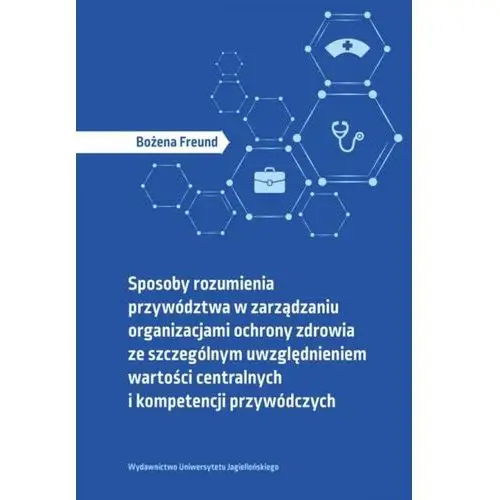 Sposoby rozumienia przywództwa w zarządzaniu organizacjami ochrony zdrowia ze szczególnym uwzględnieniem wartości centralnych i kompetencji przywódczy