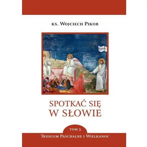 Spotkać się w Słowie. Spotkać się w Słowie. Triduum Paschalne i Wielkanoc. Tom 3