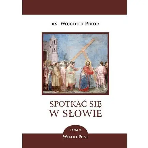 Spotkać się w Słowie. Spotkać się w Słowie. Wielki Post. Tom 2