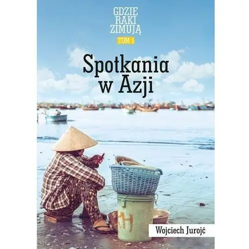 Spotkania w Azji. Gdzie raki zimują. Tom 1