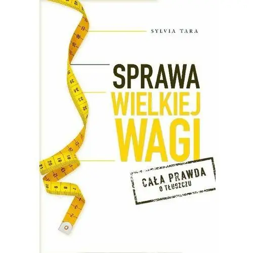 Sprawa wielkiej wagi. Cała prawda o tłuszczu