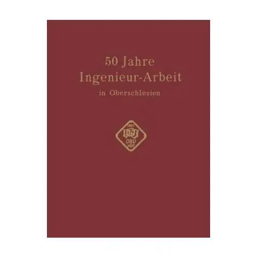 Springer-verlag berlin and heidelberg gmbh & co. kg 50 jahre ingenieur-arbeit in oberschlesien