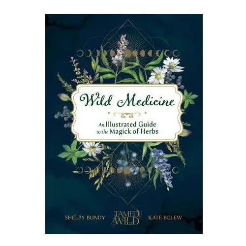 Wild Medicine: Tamed Wild's Illustrated Guide to the Magick of Herbs