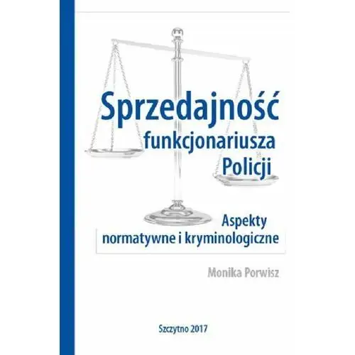 Sprzedajność funkcjonariusza Policji. Aspekty normatywne i kryminologiczne