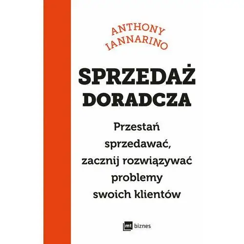 Sprzedaż doradcza. Przestań sprzedawać, zacznij rozwiązywać problemy swoich klientów