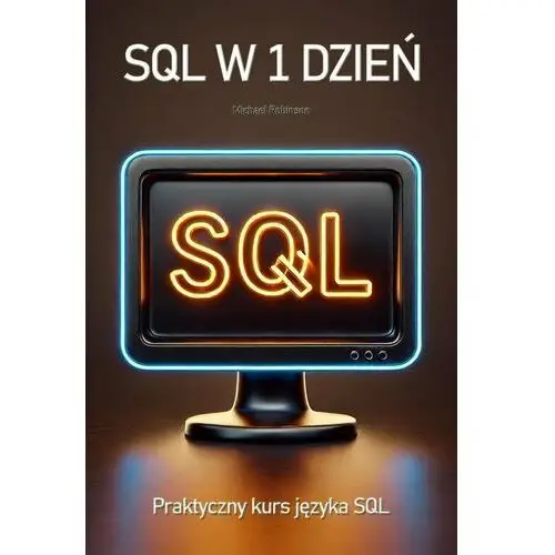 SQL w jeden dzień. Praktyczny kurs języka SQL