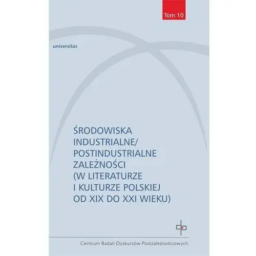 Środowiska industrialne postindustrialne zależności w literaturze i kulturze polskiej od XIX do XXI