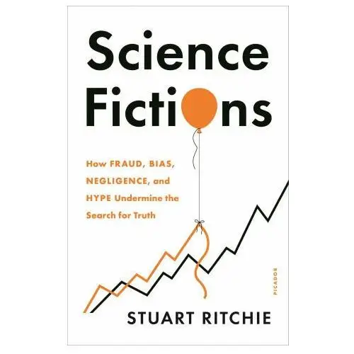 Science fictions: how fraud, bias, negligence, and hype undermine the search for truth St martins pr 3pl