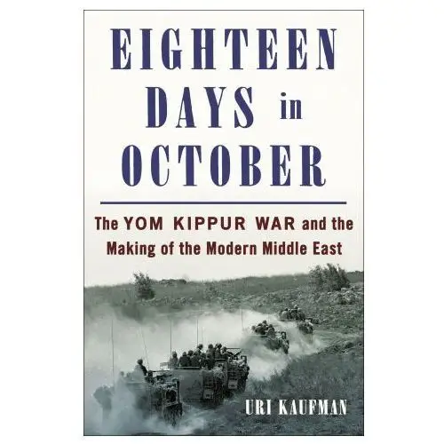 Eighteen Days in October: The Yom Kippur War and How It Created the Modern Middle East