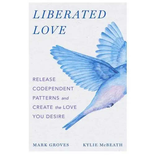 Liberated love: release codependent patterns and create the love you desire St martins pr