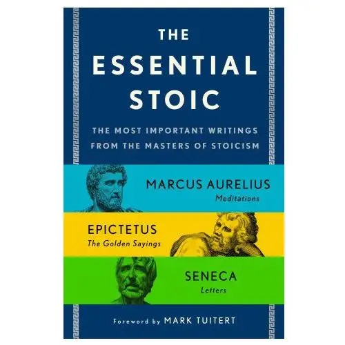 The Essential Stoic: The Most Important Writings from the Masters of Stoicism