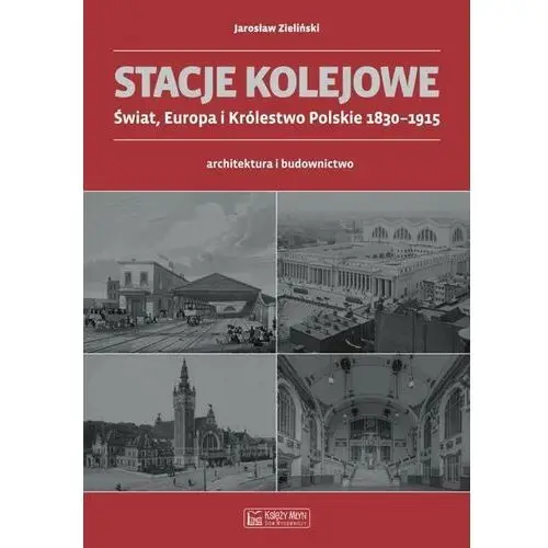 Stacje kolejowe. Świat, Europa i Królestwo Polskie 1830-1915. Architektura i budownictwo