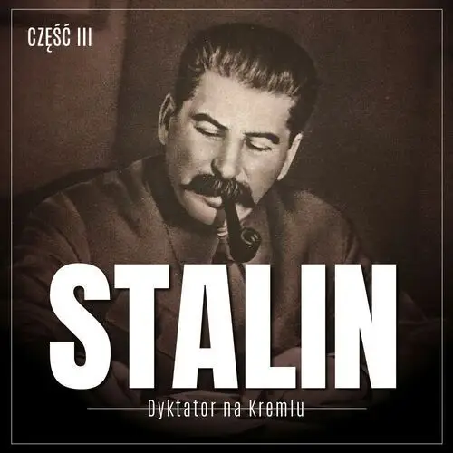 Stalin. Dyktator na Kremlu. Część III. Komunista, zesłaniec, rewolucjonista