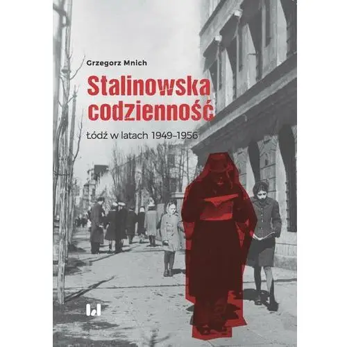 Stalinowska codzienność. Łódź w latach 1949–1956