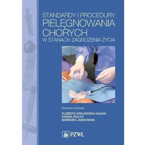 Standardy i procedury pielęgnowania chorych w stanach zagrożenia życia. Podręcznik dla studiów medycznych