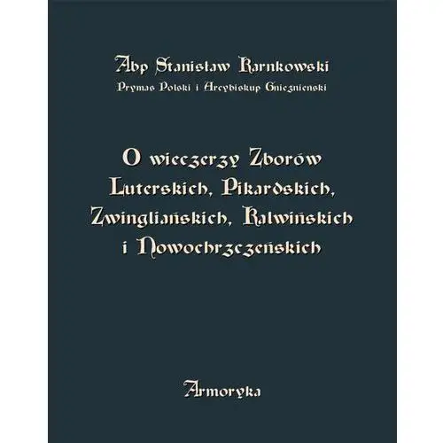 O wieczerzy zborów luterskich, pikardskich, zwingliańskich, kalwińskich i nowochrzczeńskich Stanisław karnkowski