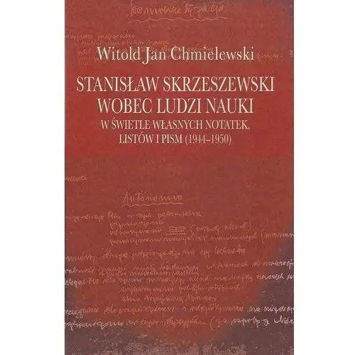 Stanisław Skrzeszewski wobec ludzi nauki w świetle własnych notatek, listów i pism (1944-1950)