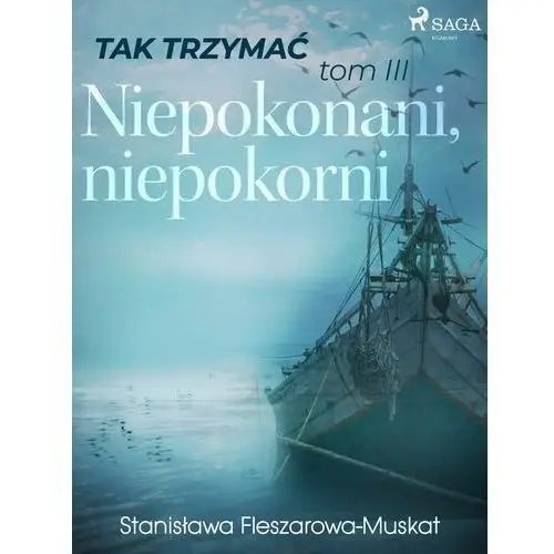 Stanisława fleszarowa-muskat Tak trzymać tom 3: niepokonani, niepokorni