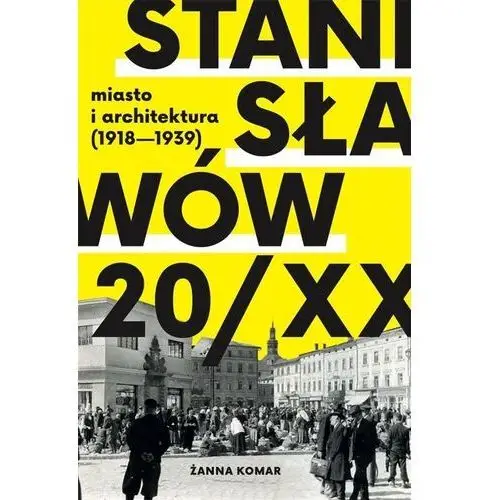 Stanisławów 20/xx. miasto i architektura 1918-193