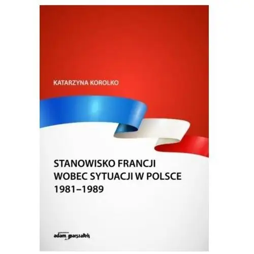 Stanowisko francji wobec sytuacji w polsce 1981-1989 - katarzyna korolko