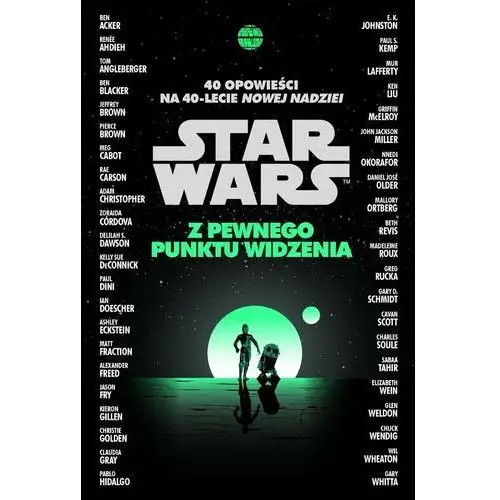 Star Wars. Z pewnego punktu widzenia. 40 opowiadań na 40-lecie Nowej nadziei