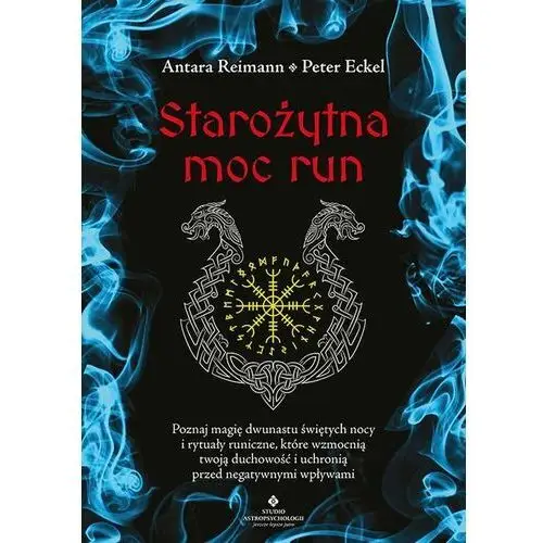 Starożytna moc run. Poznaj magię dwunastu świętych nocy i rytuały runiczne, które wzmocnią twoją duchowość i uchronią przed negatywnymi wpływam