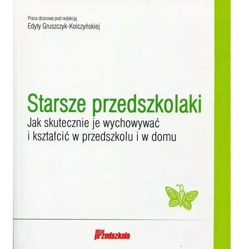 Starsze przedszkolaki. Jak skutecznie je wychowywać i kształcić w przedszkolu i w domu