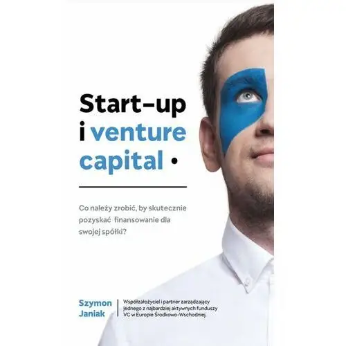 Start-up i venture capital. Co należy zrobić, by skutecznie pozyskać finansowanie dla swojej spółki?