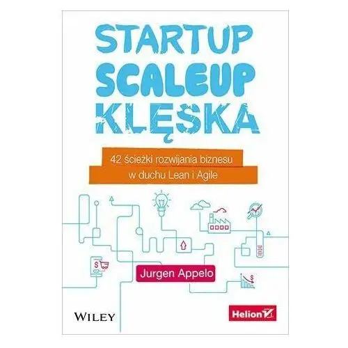 Startup, scaleup, klęska. 42 ścieżki rozwijania biznesu w duchu Lean i Agile