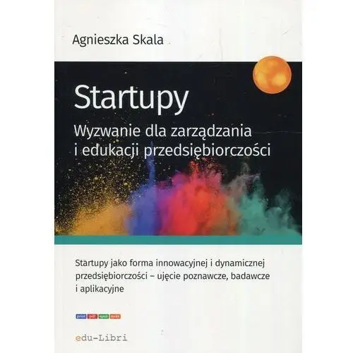 Startupy. Wyzwanie dla zarządzania i edukacji przedsiębiorczości