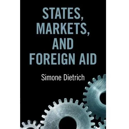 States, Markets, and Foreign Aid Dietrich, Simone (Universite de Geneve)