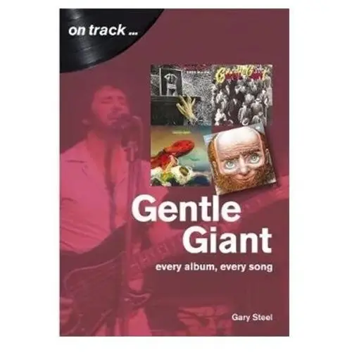 Gentle giant: every album, every song (on track) Steel, gary
