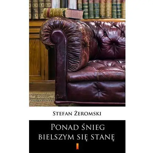 Stefan żeromski Ponad śnieg bielszym się stanę