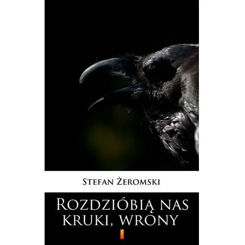 Stefan żeromski Rozdzióbią nas kruki, wrony