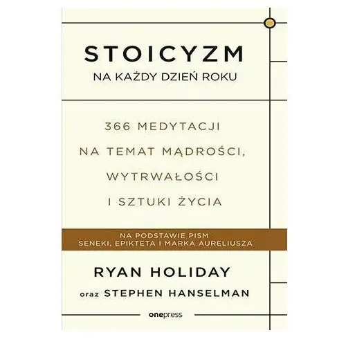 Stoicyzm na każdy dzień roku. 366 medytacji na temat mądrości, wytrwałości i sztuki życia