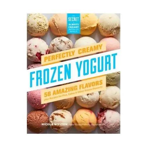 Storey publishing llc Perfectly creamy frozen yogurt: 56 amazing flavors