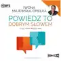 Powiedz to dobrym słowem audiobook - Iwona Majewska-Opiełka Sklep on-line