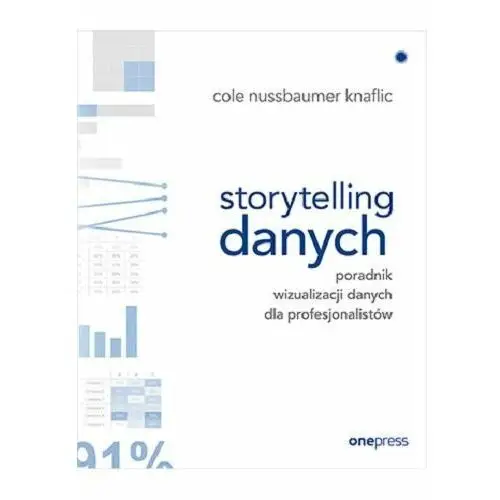 Storytelling danych Poradnik wizualizacji danych dla profesjonalistów