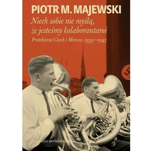 Stowarzyszenie im. stanisława brzozowskiego Niech sobie nie myślą, że jesteśmy kolaborantami. protektorat czech i moraw, 1939-1945