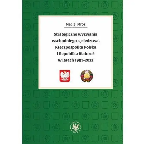 Strategiczne wyzwania wschodniego sąsiedztwa. Rzeczpospolita Polska i Republika Białoruś w latach 19