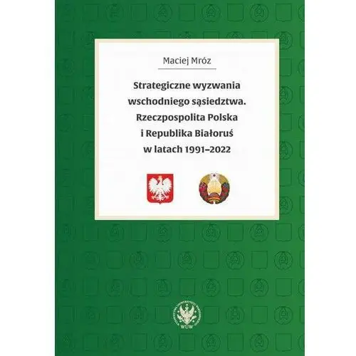 Strategiczne wyzwania wschodniego sąsiedztwa. Rzeczpospolita Polska i Republika Białoruś w latach 1991-2022