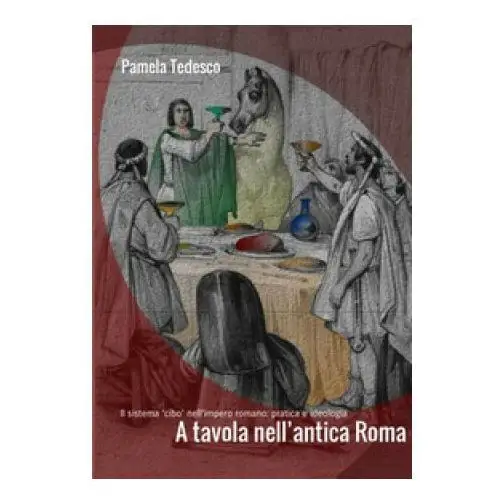 Streetlib A tavola nell'antica roma. il sistema «cibo» nell'impero romano: pratica e ideologia