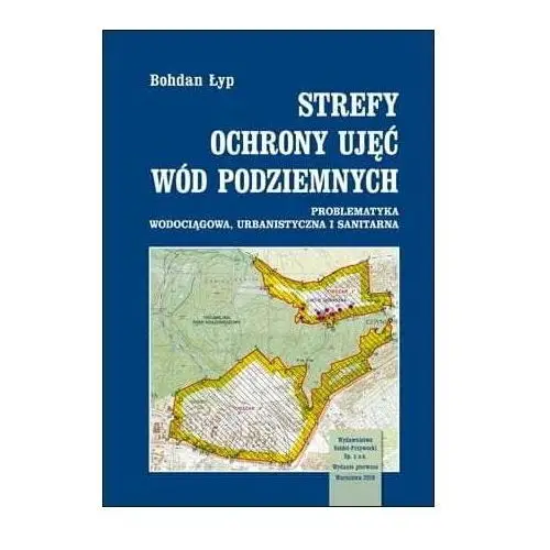 Strefy ochrony ujęć wód podziemnych. Problematyka wodociągowa, urbanistyczna i sanitarna