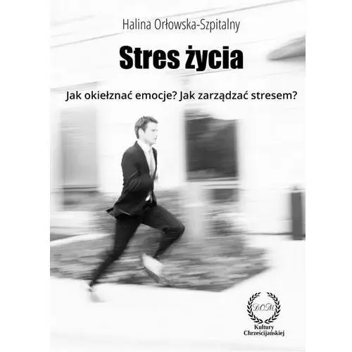 Stres życia. jak okiełznać emocje? jak zarządzać stresem? Halina orłowska-szpitalny